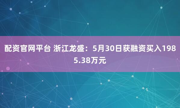 配资官网平台 浙江龙盛：5月30日获融资买入1985.38万元